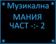 [ Музикална Мания част 2  ]