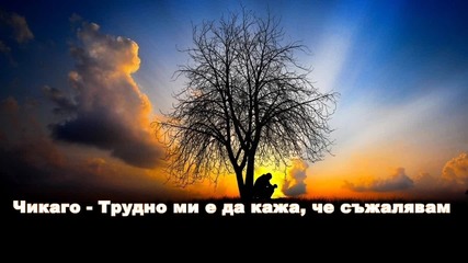 Чикаго - Трудно ми е да кажа, че съжалявам