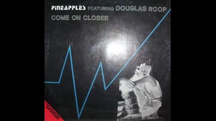 Pineapples feat. Douglas Roop - Come On Closer ( Club Mix ) 1983