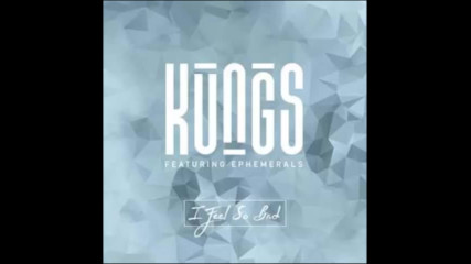 *2016* Kungs ft. Ephemerals - I Feel So Bad