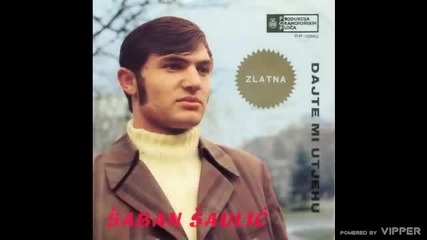 Saban Saulic - Dajte mi utjehu - (Audio 1969)