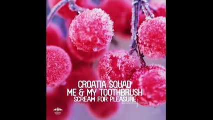 Croatia Squad Me & My Toothbrush – Scream for Pleasure ( R1 Edm ) /deep house/