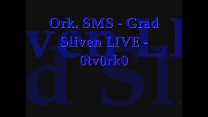 Ork. Sms - Grad Sliven Live - 0tv0rk0