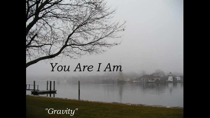 You Are I Am - Gravity