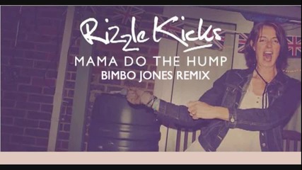 Rizzle Kicks - Mama Do the Hump ( Bimbo Jones Remix )