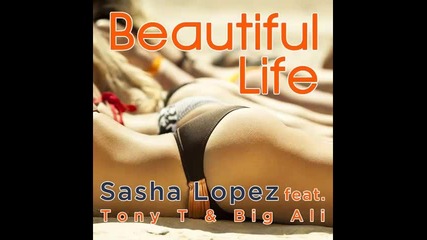 *2013* Sasha Lopez ft. Tony T & Big Ali - Beautiful life