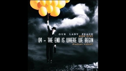 Бг Превод - 04 - Our Lady Peace - The End Is Where We Begin | От албума Burn Burn 2009