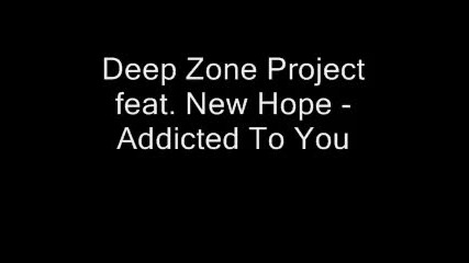 Deep Zone Project feat. New Hope - Addicted To You 