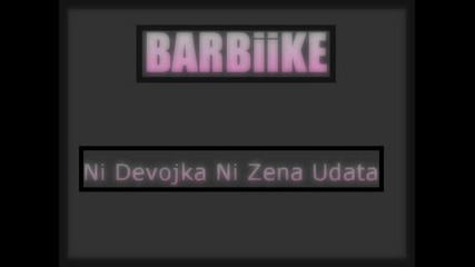 Barbike - Ni devojka Ni zena udata