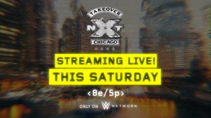 Watch NXT TakeOver: Chicago this Saturday on WWE Network