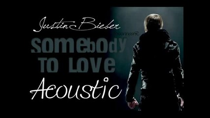Justin Bieber - Somebody to love ( Акустично )