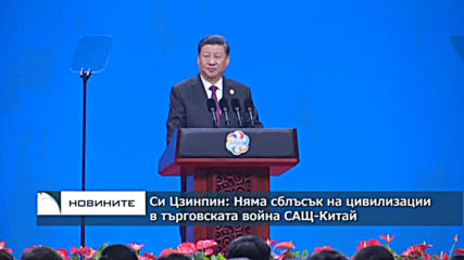 Си Дзинпин: Няма сблъсък на цивилизации в търговската война САЩ-Китай
