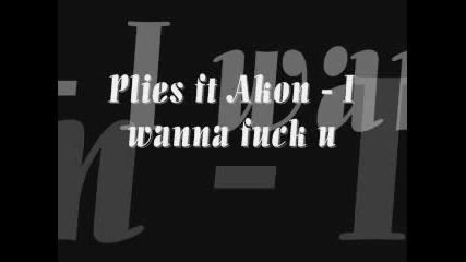 Plies Ft Akon - I wanna fuck you - Plies