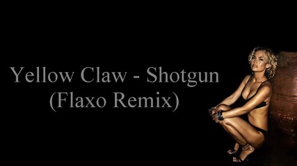 Yellow Claw - Shotgun (flaxo Remix)