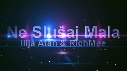 Ilija Atan & Richmee - Ne Slusaj Mala 2015)
