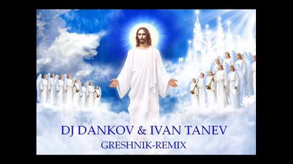 Dj Dankov & Ivan Tanev=greshnik Remix