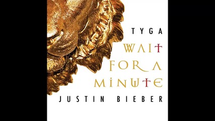 Tyga ft. Justin Bieber - Wait For A Minute
