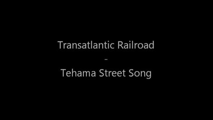 Transatlantic Railroad - Tehama Street Song