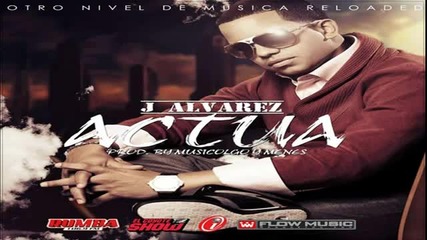 J Alvarez - Actua (original) (otro Nivel De Musica Reloaded)