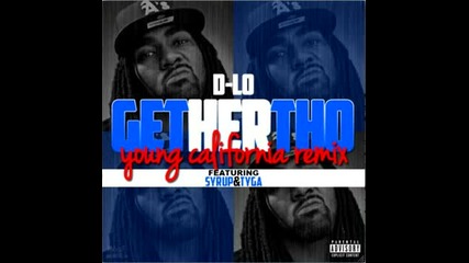 D-lo ft. Tyga & Syrup - Get Her Tho (#youngcalifornia Remix) [new 2012]