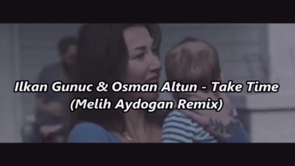 Deep House » Ilkan Gunuc & Osman Altun - Take Time ( Melih Aydogan Remix ) ( Music Video )
