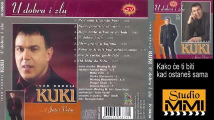 Ivan Kukolj Kuki i Juzni Vetar - Kako ce ti biti kad ostanes sama (audio 2004)