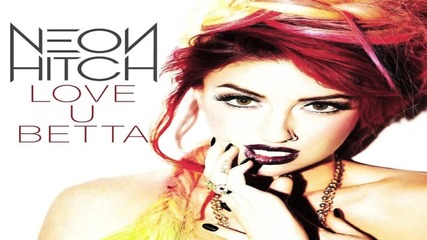 Neon Hitch - Love U Betta