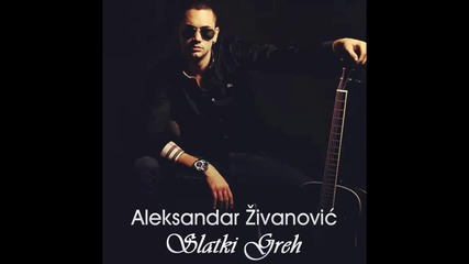 Aleksandar Zivanovic - Slatki greh - (audio 2014)