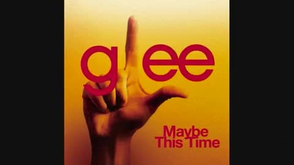 Glee Cast - Maybe This Time (feat. Kristin Chenowith) 