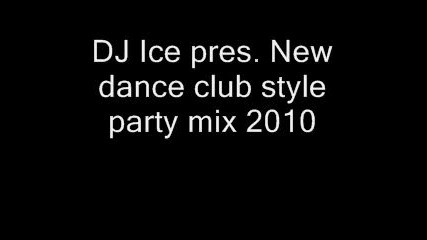 Dj Ice Pres New Dance Club Style Party Mix 2010 