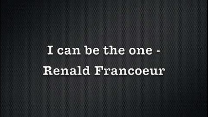 Превод, Renald Francoeur - I Can Be The One