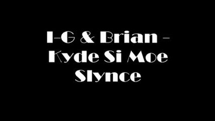 I - G & Brian - Къде Си Мое Слънце.mpg 