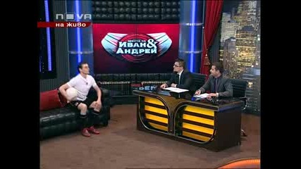 Шоуто на Иван и Андрей 17.05.2010 (част 1)