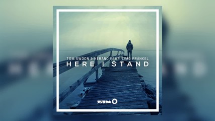2o15! Tom Swoon & Kerano feat. Cimo Fränkel - Here I Stand ( Аудио )