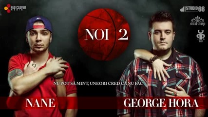(2012) Nane feat. George Hora - Noi 2 (cu versuri)