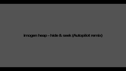 Imogen Heap - Hide & Seek (autopilot remix) [hq With Download Link]