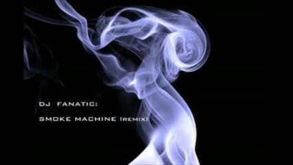 Dj Fanatic - Smoke Machine (super remix) 