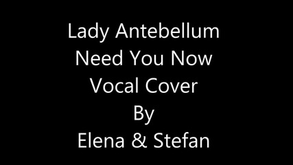 Lady Antebellum - Need You Now Vocal Cover by Elena & Stefan