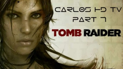 Tomb Raider 2013 HD - Part 7 - by Carlos HD TV