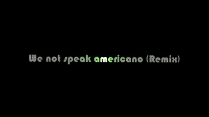 We not speak americano (remix) 