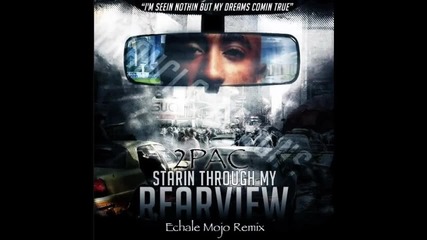 2pac - Starin' Through My Rear View (echale Mojo Remix)