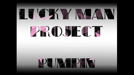 Lucky Man Project - Pumpin