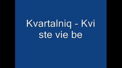 Kvartalniq - Kvi ste vie be