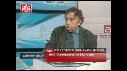 Добро утро, българи! гост-проф. Вълко Гергелчев тема- Ограбването на България 19.11.2013г.