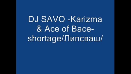 Dj Savo -karizma & Ace of Bace-shortage[липсваш]