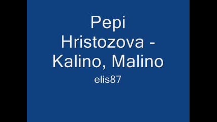 Pepi Hristozova - Kalino, Malino 