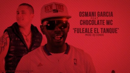 Chocolate ft. Osmani Garcia - Fuleale el Tanque Prod. Dj Conds