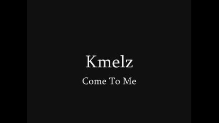 Kmelz - Come To Me