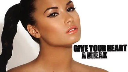 Адски ремикс на Give Your Heart A Break !! Demi Lovato (деми Ловато) - Give Your Heart A Break