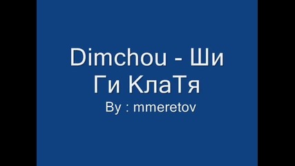 Dimchou - Ше Ги Клатя